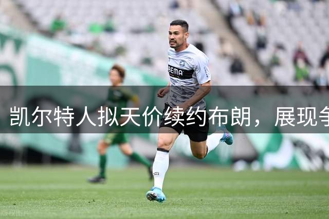 凯尔特人拟天价续约布朗，展现争冠决心