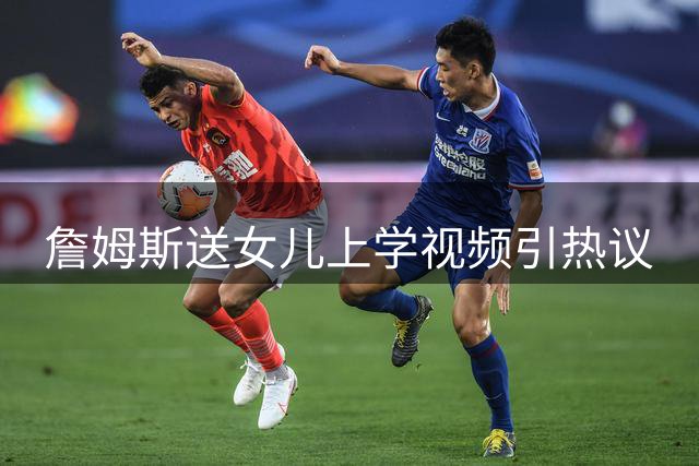 詹姆斯送女儿上学视频引热议